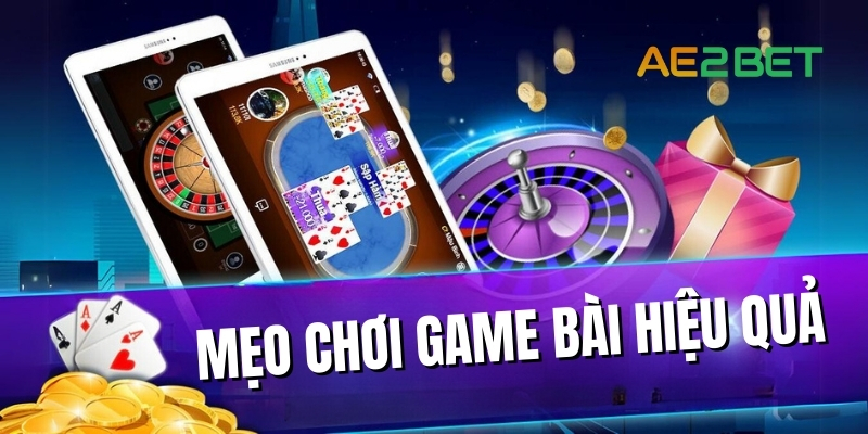 Mẹo chơi game bài hiệu quả tại AE2BET.NET